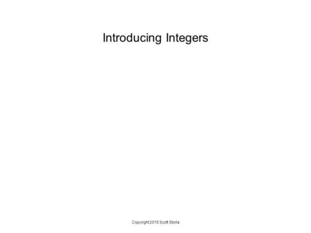 Introducing Integers Copyright 2015 Scott Storla.