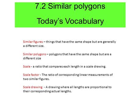 7.2 Similar polygons Today’s Vocabulary