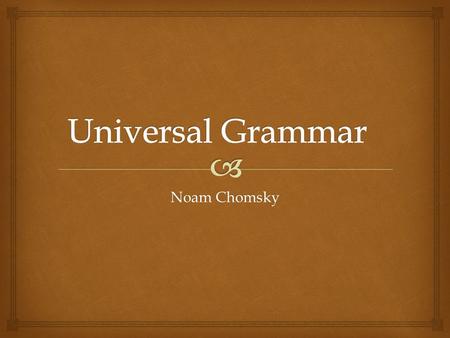 Universal Grammar Noam Chomsky.