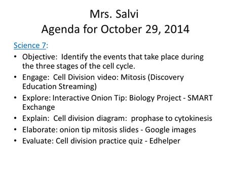 Mrs. Salvi Agenda for October 29, 2014 Science 7: Objective: Identify the events that take place during the three stages of the cell cycle. Engage: Cell.