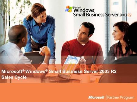 Microsoft ® Windows ® Small Business Server 2003 R2 Sales Cycle.