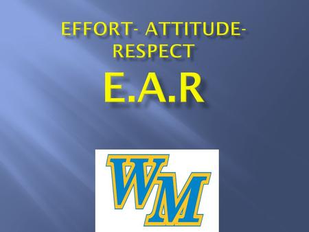  EFFORT  Definition: the use of energy to do something  EAR recipients will display a high amount of effort in their daily work.  High effort usually.