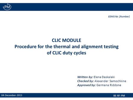 1 04-December-2013 BE-RF-PM CLIC MODULE Procedure for the thermal and alignment testing of CLIC duty cycles Written by: Elena Daskalaki Checked by: Alexander.