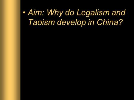 Aim: Why do Legalism and Taoism develop in China?.
