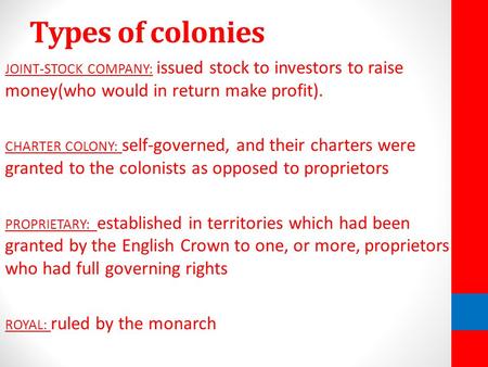 Types of colonies JOINT-STOCK COMPANY: issued stock to investors to raise money(who would in return make profit). CHARTER COLONY: self-governed, and their.