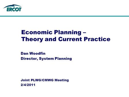 Economic Planning – Theory and Current Practice Dan Woodfin Director, System Planning Joint PLWG/CMWG Meeting 2/4/2011.