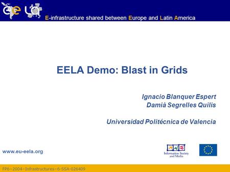 FP6−2004−Infrastructures−6-SSA-026409 www.eu-eela.org E-infrastructure shared between Europe and Latin America EELA Demo: Blast in Grids Ignacio Blanquer.
