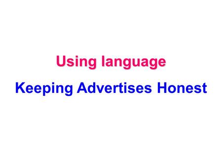 Using language Keeping Advertises Honest. Read the title & the subtitle of the text & find out the structure of it: