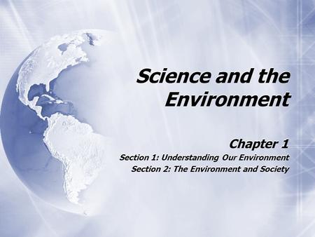 Science and the Environment Chapter 1 Section 1: Understanding Our Environment Section 2: The Environment and Society Chapter 1 Section 1: Understanding.