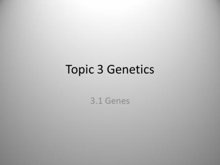 Topic 3 Genetics 3.1 Genes.