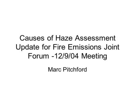 Causes of Haze Assessment Update for Fire Emissions Joint Forum -12/9/04 Meeting Marc Pitchford.