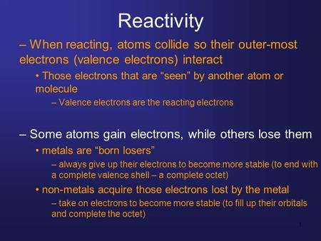 1 Reactivity – When reacting, atoms collide so their outer-most electrons (valence electrons) interact Those electrons that are “seen” by another atom.