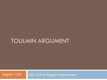 TOULMIN ARGUMENT LSC-CyFair English Department English 1301.