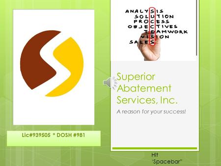 Superior Abatement Services, Inc. A reason for your success! Lic#939505 * DOSH #981 Hit ‘Spacebar”