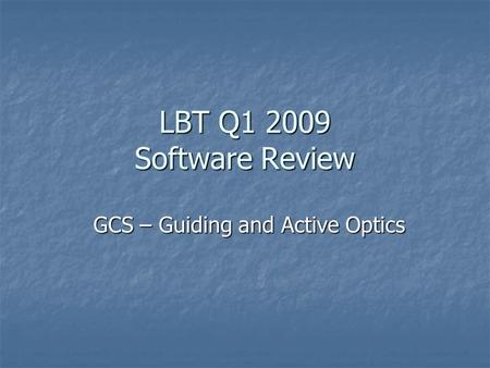 LBT Q1 2009 Software Review GCS – Guiding and Active Optics.