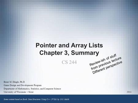 Pointer and Array Lists Chapter 3, Summary CS 244 Brent M. Dingle, Ph.D. Game Design and Development Program Department of Mathematics, Statistics, and.