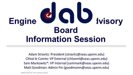 Engineering Deans’ Advisory Board Information Session Adam Stravitz: President Chloé le Comte: VP External