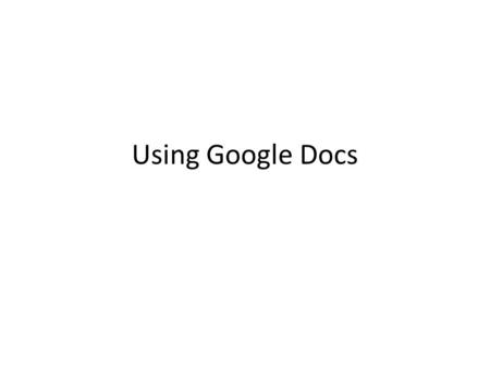 Using Google Docs. Objectives Google Docs overview Create G-mail accounts – DO NOT use personal accounts Google Doc Interface Spreadsheet/Form overview.