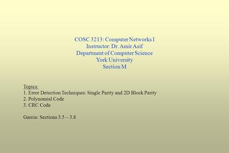 COSC 3213: Computer Networks I Instructor: Dr. Amir Asif Department of Computer Science York University Section M Topics: 1. Error Detection Techniques: