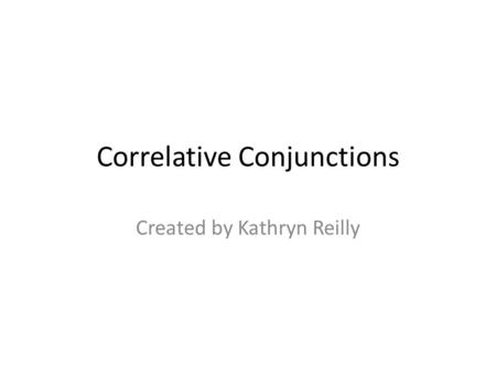 Correlative Conjunctions Created by Kathryn Reilly.
