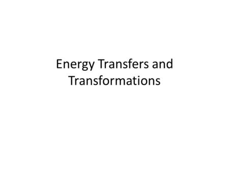 Energy Transfers and Transformations. Two “categories” of energy but many “forms” Kinetic energy (energy in motion) Objects moving (people, cars, rivers,