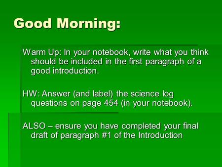 Good Morning: Warm Up: In your notebook, write what you think should be included in the first paragraph of a good introduction. HW: Answer (and label)