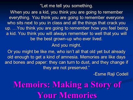 Memoirs: Making a Story of Your Memories “Let me tell you something. When you are a kid, you think you are going to remember everything. You think you.