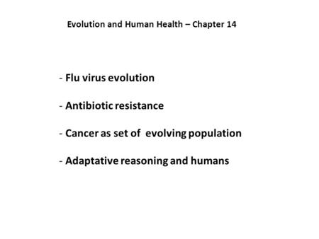 Evolution and Human Health – Chapter 14 - Flu virus evolution - Antibiotic resistance - Cancer as set of evolving population - Adaptative reasoning and.