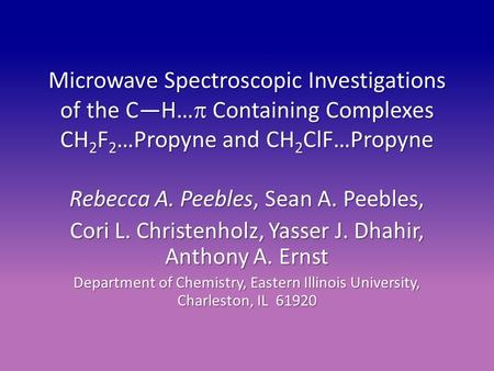 Microwave Spectroscopic Investigations of the C—H…  Containing Complexes CH 2 F 2 …Propyne and CH 2 ClF…Propyne Rebecca A. Peebles, Sean A. Peebles, Cori.