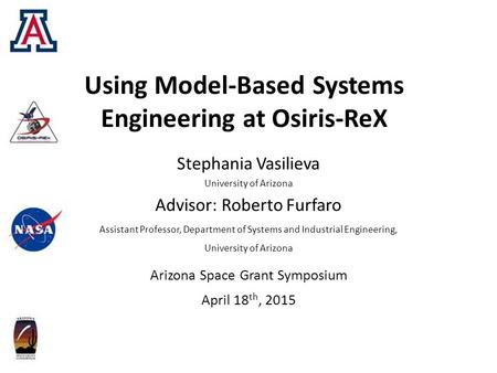 Using Model-Based Systems Engineering at Osiris-ReX Stephania Vasilieva University of Arizona Advisor: Roberto Furfaro Assistant Professor, Department.