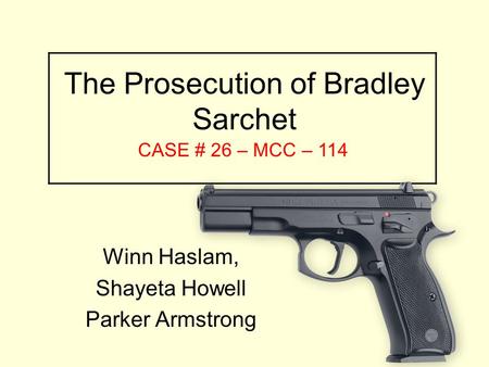The Prosecution of Bradley Sarchet Winn Haslam, Shayeta Howell Parker Armstrong CASE # 26 – MCC – 114.