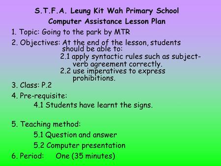 S.T.F.A. Leung Kit Wah Primary School Computer Assistance Lesson Plan 1. Topic: Going to the park by MTR 2. Objectives: At the end of the lesson, students.