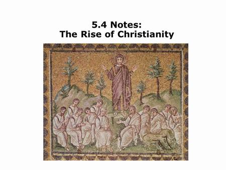 5.4 Notes: The Rise of Christianity