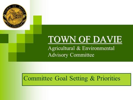 TOWN OF DAVIE TOWN OF DAVIE Agricultural & Environmental Advisory Committee Committee Goal Setting & Priorities.