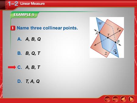5-Minute Check 1 A.A, B, Q B.B, Q, T C.A, B, T D.T, A, Q Name three collinear points.