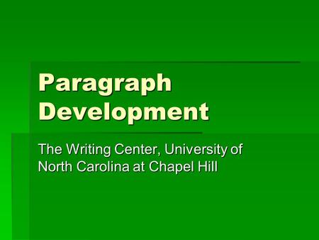 Paragraph Development The Writing Center, University of North Carolina at Chapel Hill.