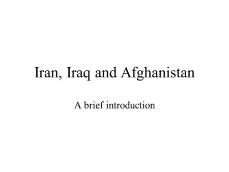 Iran, Iraq and Afghanistan A brief introduction Iran to 1979 Shah Pahlavi Relations with US / region.