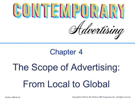McGraw-Hill/Irwin Copyright © 2011 by The McGraw-Hill Companies, Inc. All rights reserved. Chapter 4 The Scope of Advertising: From Local to Global.
