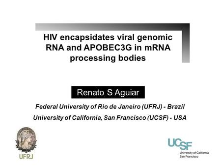 HIV encapsidates viral genomic RNA and APOBEC3G in mRNA processing bodies Renato S Aguiar Federal University of Rio de Janeiro (UFRJ) - Brazil University.