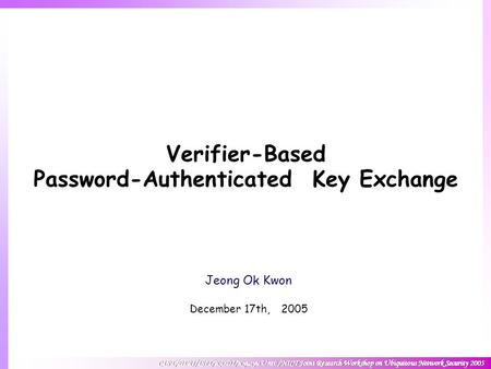CIST/ETRI/ISIT/KDDI/Kyusyu Univ./NICT Joint Research Workshop on Ubiquitous Network Security 2005 Verifier-Based Password-Authenticated Key Exchange Jeong.