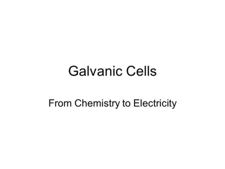 Galvanic Cells From Chemistry to Electricity. Luigi Galvani Lived 1737-1798 in Bologna, Italy Physician During a dissection of a frog, his zinc scalpel.