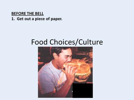 Food Choices/Culture BEFORE THE BELL 1. Get out a piece of paper.