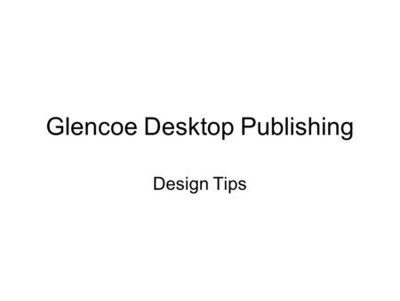 Glencoe Desktop Publishing Design Tips. Keep it simple– less is more. For main headings, titles, headlines: Use bold or italics with a point of 18 or.