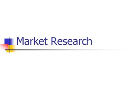 Market Research. What Is Market Research? Involves the process and methods used to gather information, analyze it, and report findings related to marketing.