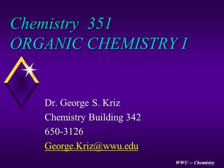 WWU -- Chemistry Chemistry 351 ORGANIC CHEMISTRY I Dr. George S. Kriz Chemistry Building 342 650-3126