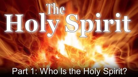 Part 1: Who Is the Holy Spirit?. Acts 2:2-4 (NLT) Suddenly, there was a sound from heaven like the roaring of a mighty windstorm, and it filled the house.