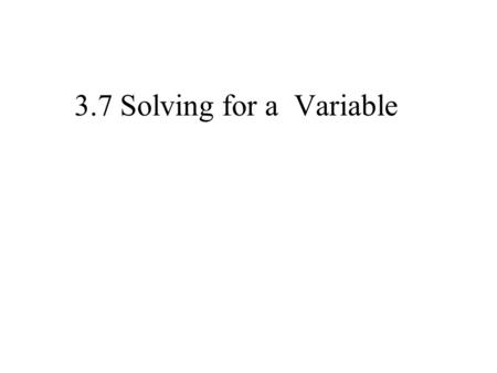 3.7 Solving for a Variable. Solve formulas for specified variables We are going to start dealing with equations with more than one variable. 3x + 2y =