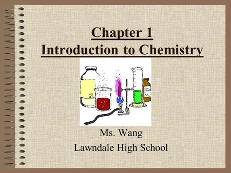 Chapter 1 Introduction to Chemistry Ms. Wang Lawndale High School.