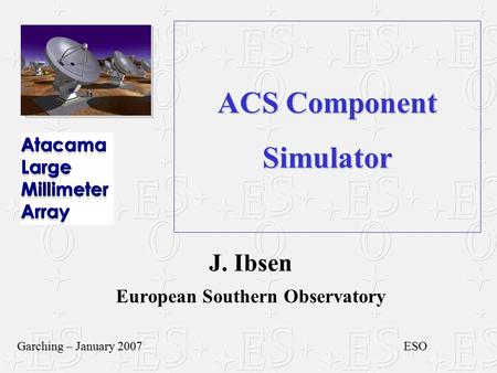 ACS Component Simulator J. Ibsen European Southern Observatory Garching – January 2007ESO.