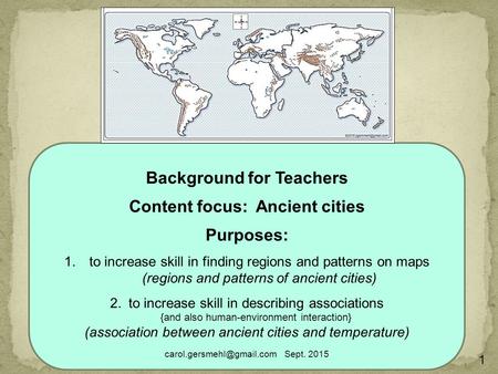 1 Background for Teachers Content focus: Ancient cities Purposes: 1.to increase skill in finding regions and patterns on maps (regions and patterns of.